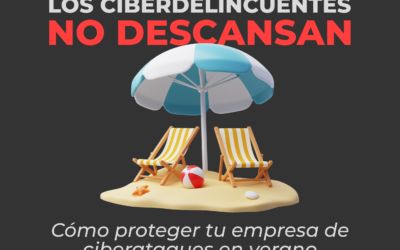 Los ciberdelincuentes no descansan: Cómo proteger tu empresa de ciberataques en verano